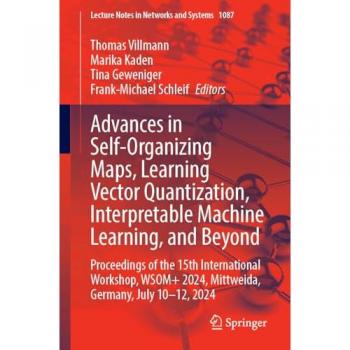 Advances in Self-Organizing Maps, Learning Vector Quantization, Interpretable Machine Learning, and Beyond