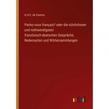 Parlez-vous français? oder die nützlichsten und nothwendigsten französisch-deutschen Gespräche, Redensarten und Wörtersammlungen
