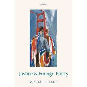 Justice and Foreign Policy by Blake Michael Professor of Philosophy and Public Affairs University of Washington Hardcover Book