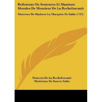 Reflexions Ou Sentences Et Maximes Morales de Monsieur de La Rochefoucault: Maximes de Madame La Marquise de Sable (1712)