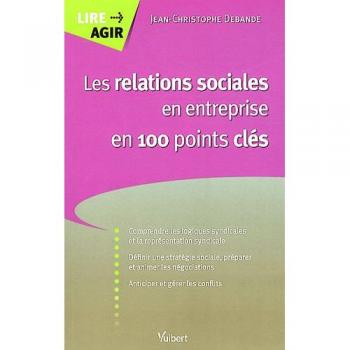 Les relations sociales en entreprise en 100 points clés