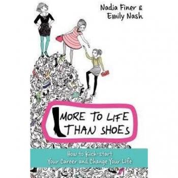 Nadia Finer More To Life Than Shoes: How To Kick-Start Your Career And Change Your Life