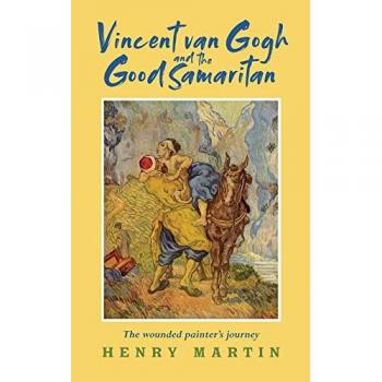 Vincent van Gogh and The Good Samaritan : The Wounded Painter’s Journey