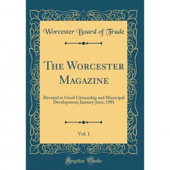 The Worcester Magazine, Vol. 1: Devoted to Good Citizenship and Municipal Development; January-June, 1901