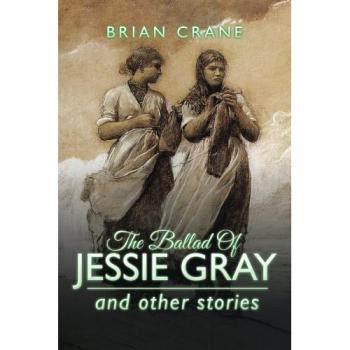 The Ballad Of Jessie Gray: and other stories