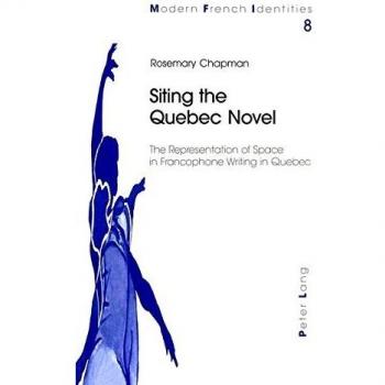 Siting the Quebec Novel: The Representation of Space in Francophone Writing in Quebec