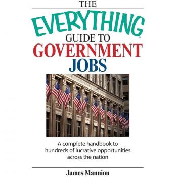 The Everything Guide to Government Jobs: A Complete Handbook To Hundreds Of Lucrative Opportunities Across The Nation (Everything (School & Careers)) (Everything (School & Careers))