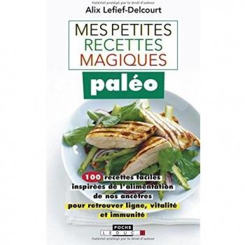 Mes petites recettes magiques paléo : 100 recettes faciles inspirées de l'alimentation de nos ancêtres pour retrouver ligne, vitalité et immunité