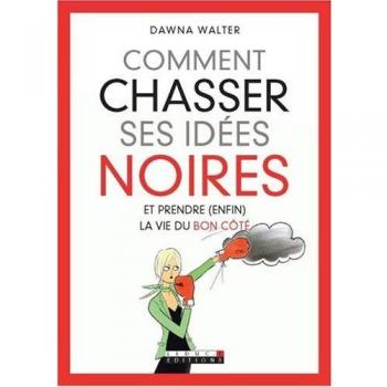 Comment chasser ses idées noires : Et prendre