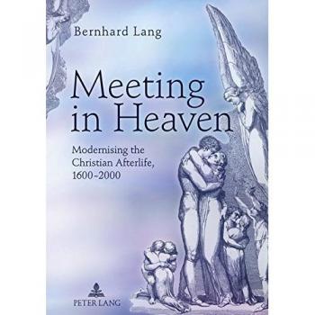 Meeting in Heaven: Modernising the Christian Afterlife, 1600 -2000