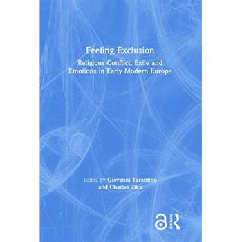 Feeling Exclusion: Religious Conflict, Exile and Emotions in Early Modern Europe