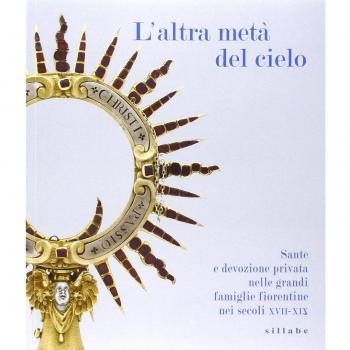 L'altra metà del cielo. Sante e devozione privata nelle grandi famiglie fiorentine nei secoli XVII-XIX. Catalogo della mostra