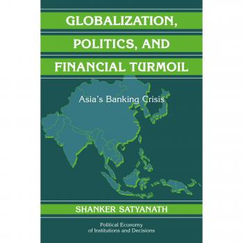 Globalization, Politics, and Financial Turmoil: Asia's Banking Crisis