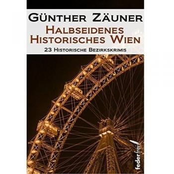 Halbseidenes historisches Wien: 23 historische Wiener Bezirkskrimis