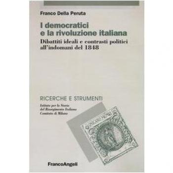 I democratici e la rivoluzione italiana. Dibattiti ideali e contrasti politici all'indomani del 1848