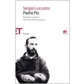 Padre Pio. Miracoli e politica nell'Italia del Novecento