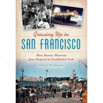 Growing Up in San Francisco More Boomer Memories from Playland to Candlestick Park by Frank Dunnigan