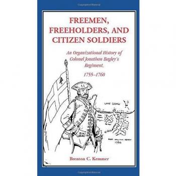 Freemen, Freeholders, and Citizen Soldiers: An Organizational History of Colonel Jonathan Bagley's Regiment, 1755-1760