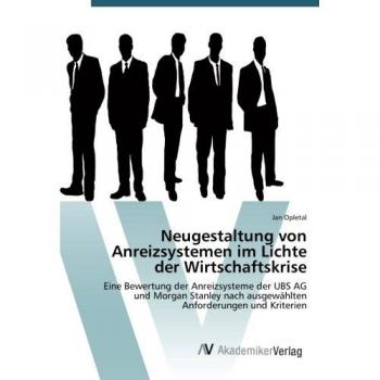 Neugestaltung von Anreizsystemen im Lichte der Wirtschaftskrise: Eine Bewertung der Anreizsysteme der UBS AG und Morgan Stanley nach ausgewählten Anforderungen und Kriterien
