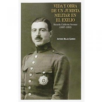 Vida y obra de un jurista militar en el exilio: Ricardo Calderón Serrano (1897-1952)