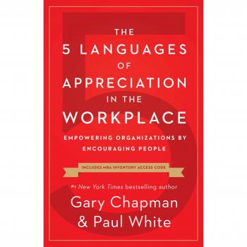 The 5 Languages of Appreciation in the Workplace : Empowering Organizations by Encouraging People