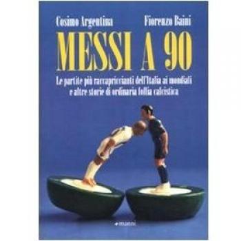 Messi a 90. Le partite più raccapriccianti dell'Italia ai mondiali e altre storie di ordinaria follia calcistica