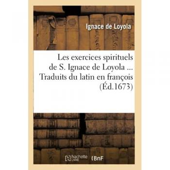Les exercices spirituels de S. Ignace de Loyola. Traduits du latin en françois (Éd.1673)