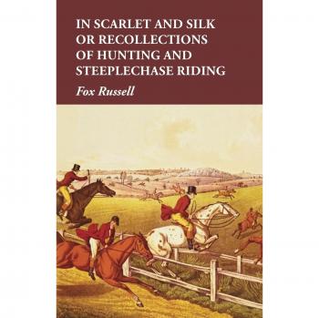 In Scarlet and Silk or Recollections of Hunting and Steeplechase Riding