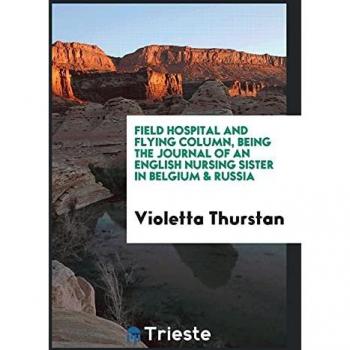 Field Hospital and Flying Column: Journal of an English Nursing Sister in Belgium & Russia
