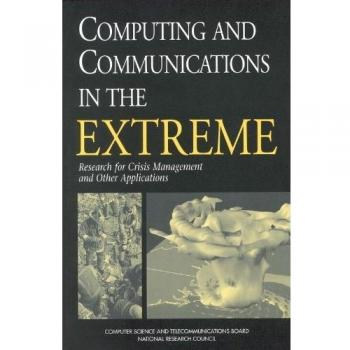Computing and Communications in the Extreme: Research for Crisis Management and Other Applications