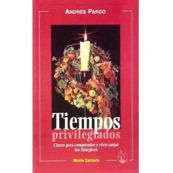 TIEMPOS PRIVILEGIADOS. CLAVES PARA COMPRENDER Y VIVIR MEJOR LOS LITÚRGICOS