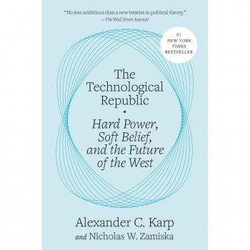 The Technological Republic : Hard Power, Soft Belief, and the Future of the West, by Alexander C. Karp