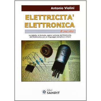 Elettricità. Elettronica facile. Le tabelle, le formule, capire i principi dell'elettricità, dell'elettrotecnica con un linguaggio semplice e chiaro