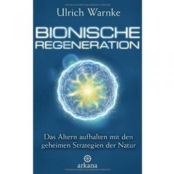 Bionische Regeneration: Das Altern aufhalten mit den geheimen Strategien der Natur
