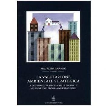 La valutazione ambientale strategica. La decisione strategica nelle politiche, nei piani e nei programmi urbanistici