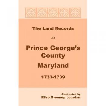 The Land Records of Prince Georges County, Maryland, 1733-1739