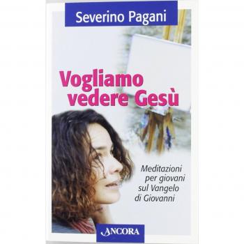 Vogliamo vedere Gesù. Meditazioni per giovani sul Vangelo di Giovanni