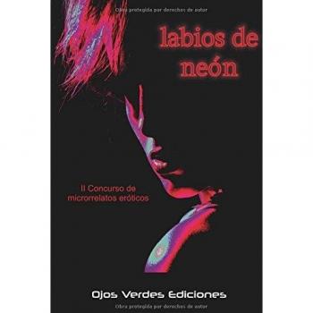 Labios de neón: II Concurso de microrrelatos eróticos Ojos Verdes Ediciones