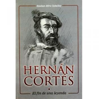 HERNAN CORTES, EL FIN DE LA LEYENDA