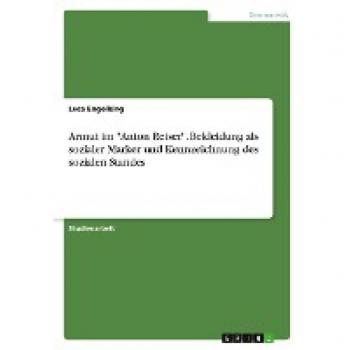 Armut im Anton Reiser. Bekleidung als sozialer Marker und Kennzeichnung des sozialen Standes