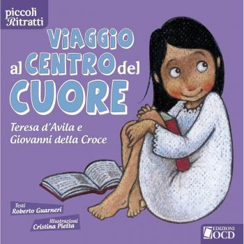 Viaggio al centro del cuore. Teresa d'Avila e Giovanni della Croce. Ediz. illustrata