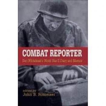 Combat Reporter: Don Whitehead's World War II Diary and Memoirs (World War Ii: the Global, Human, And Ethical Dimension, Band 12)