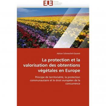 La protection et la valorisation des obtentions végétales en Europe: Principe de territorialité, la protection communautaire et le droit européen de la concurrence