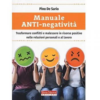 Manuale anti-negatività. Trasformare conflitti e malessere in risorse positive nelle relazioni personali e al lavoro