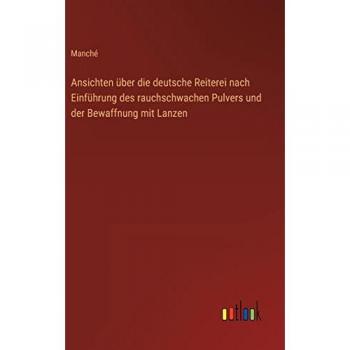 Ansichten über die deutsche Reiterei nach Einführung des rauchschwachen Pulvers und der Bewaffnung mit Lanzen