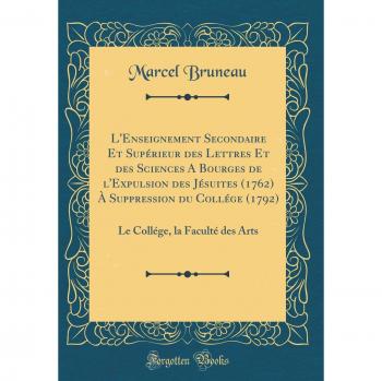 L'Enseignement Secondaire Et Supérieur des Lettres Et des Sciences A Bourges de l'Expulsion des Jésuites