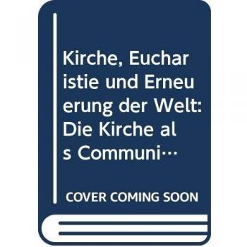 Kirche, Eucharistie und Erneuerung der Welt: Die Kirche als Communio bei Walter Kasper und John D. Zizioulas im Kontext der ¿indonesischen Theologie der Lingkungan