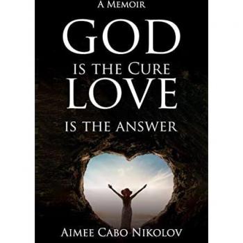 God Is the Cure, Love Is the Answer: A Memoir