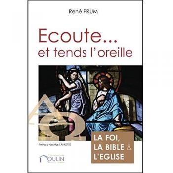Ecoute et tend l'oreille : La foi, la Bible et l'Eglise