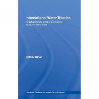 International Water Treaties: Negotiation and Cooperation Along Transboundary Rivers (Routledge Studies in the Modern World Economy, Band 72)